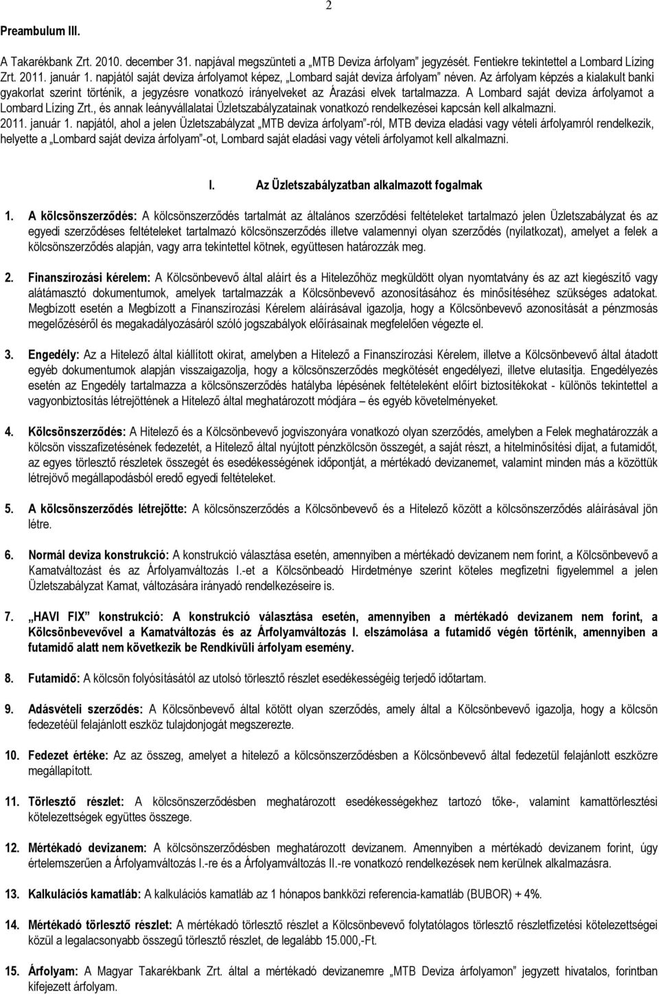 Az árfolyam képzés a kialakult banki gyakorlat szerint történik, a jegyzésre vonatkozó irányelveket az Árazási elvek tartalmazza. A Lombard saját deviza árfolyamot a Lombard Lízing Zrt.