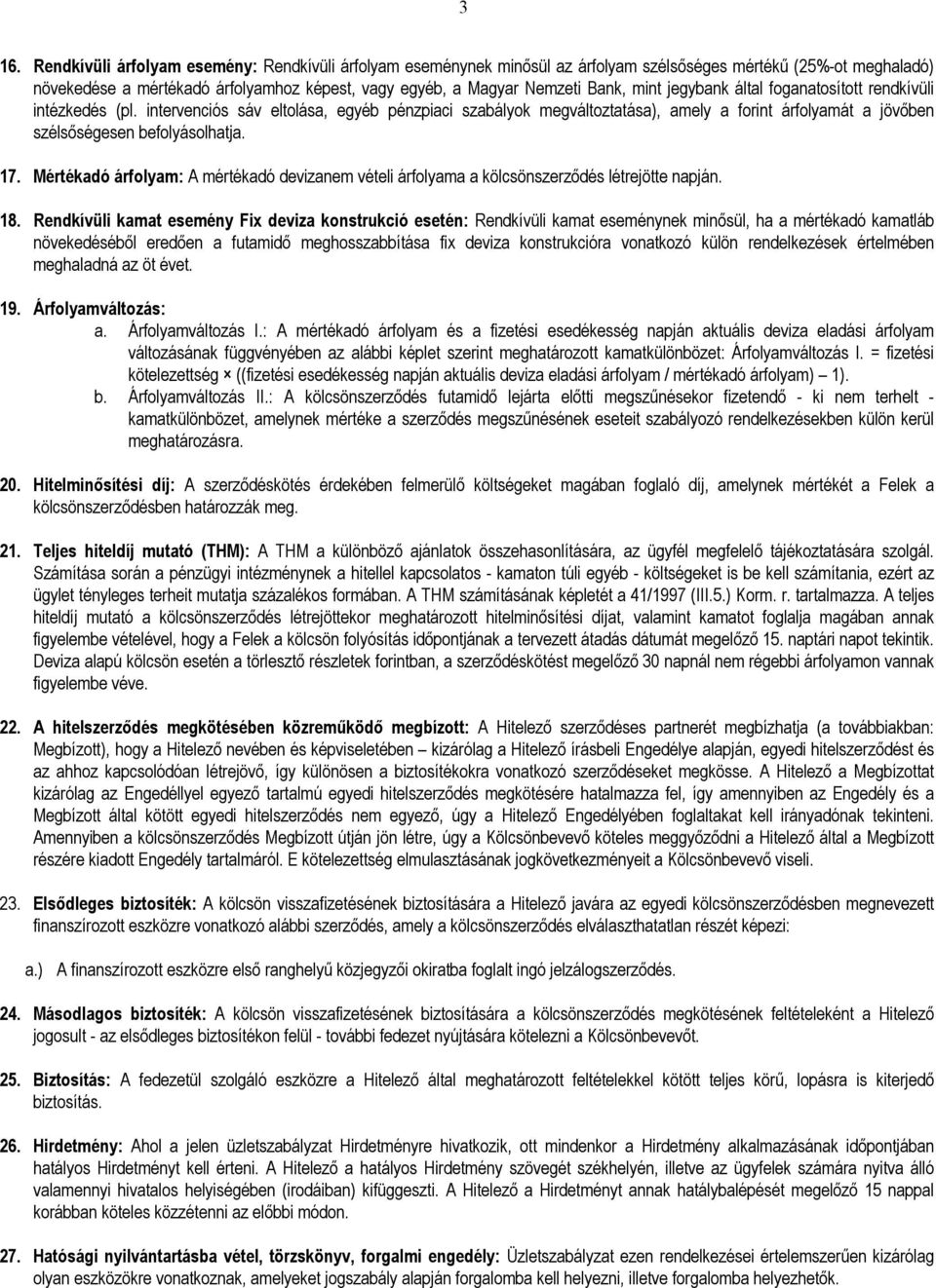 intervenciós sáv eltolása, egyéb pénzpiaci szabályok megváltoztatása), amely a forint árfolyamát a jövıben szélsıségesen befolyásolhatja. 17.