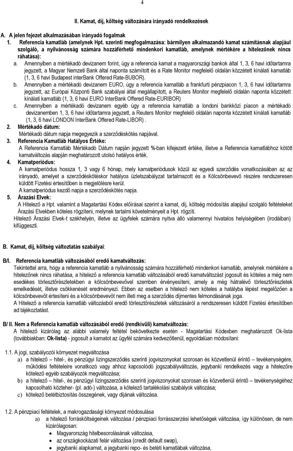 Amennyiben a mértékadó devizanem forint, úgy a referencia kamat a magyarországi bankok által 1, 3, 6 havi idıtartamra jegyzett, a Magyar Nemzeti Bank által naponta számított és a Rate Monitor