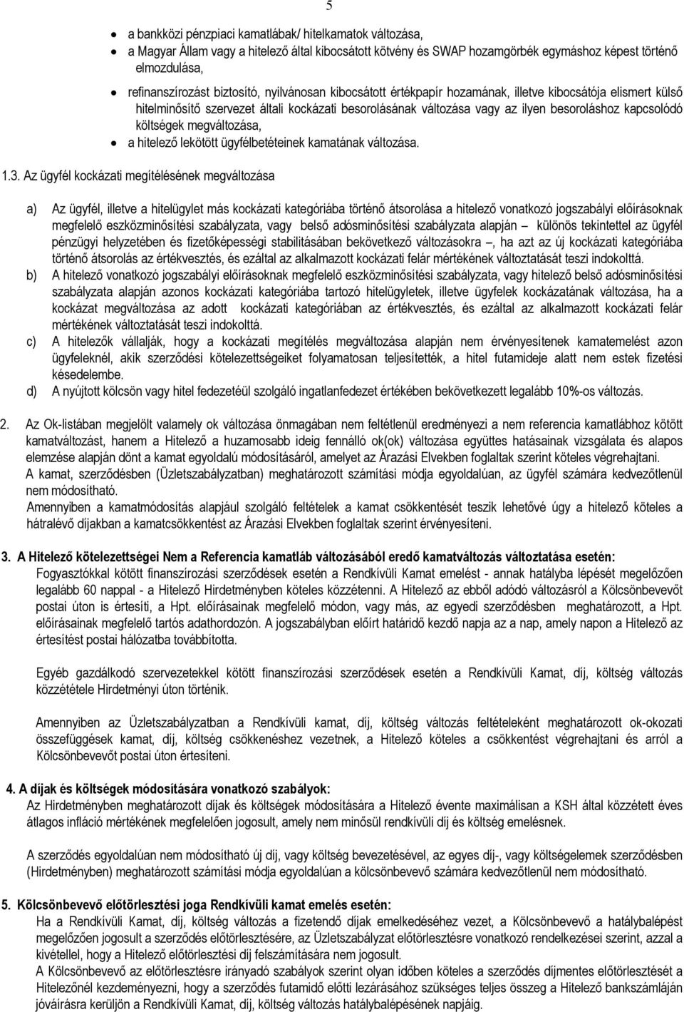 költségek megváltozása, a hitelezı lekötött ügyfélbetéteinek kamatának változása. 1.3.