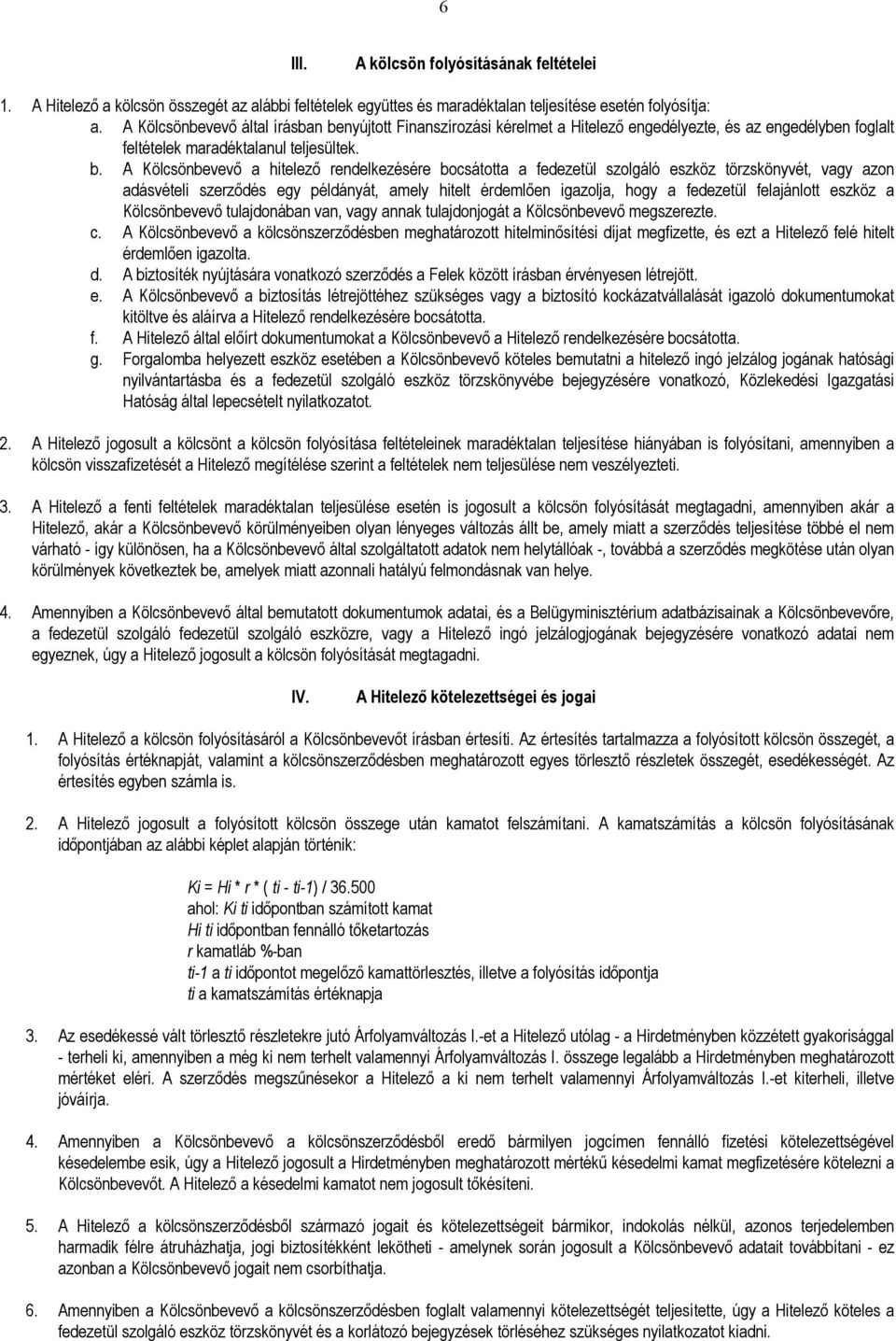 nyújtott Finanszírozási kérelmet a Hitelezı engedélyezte, és az engedélyben foglalt feltételek maradéktalanul teljesültek. b.