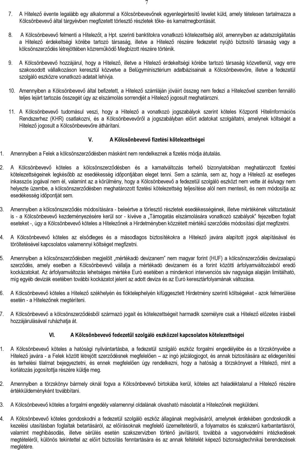 szerinti banktitokra vonatkozó kötelezettség alól, amennyiben az adatszolgáltatás a Hitelezı érdekeltségi körébe tartozó társaság, illetve a Hitelezı részére fedezetet nyújtó biztosító társaság vagy