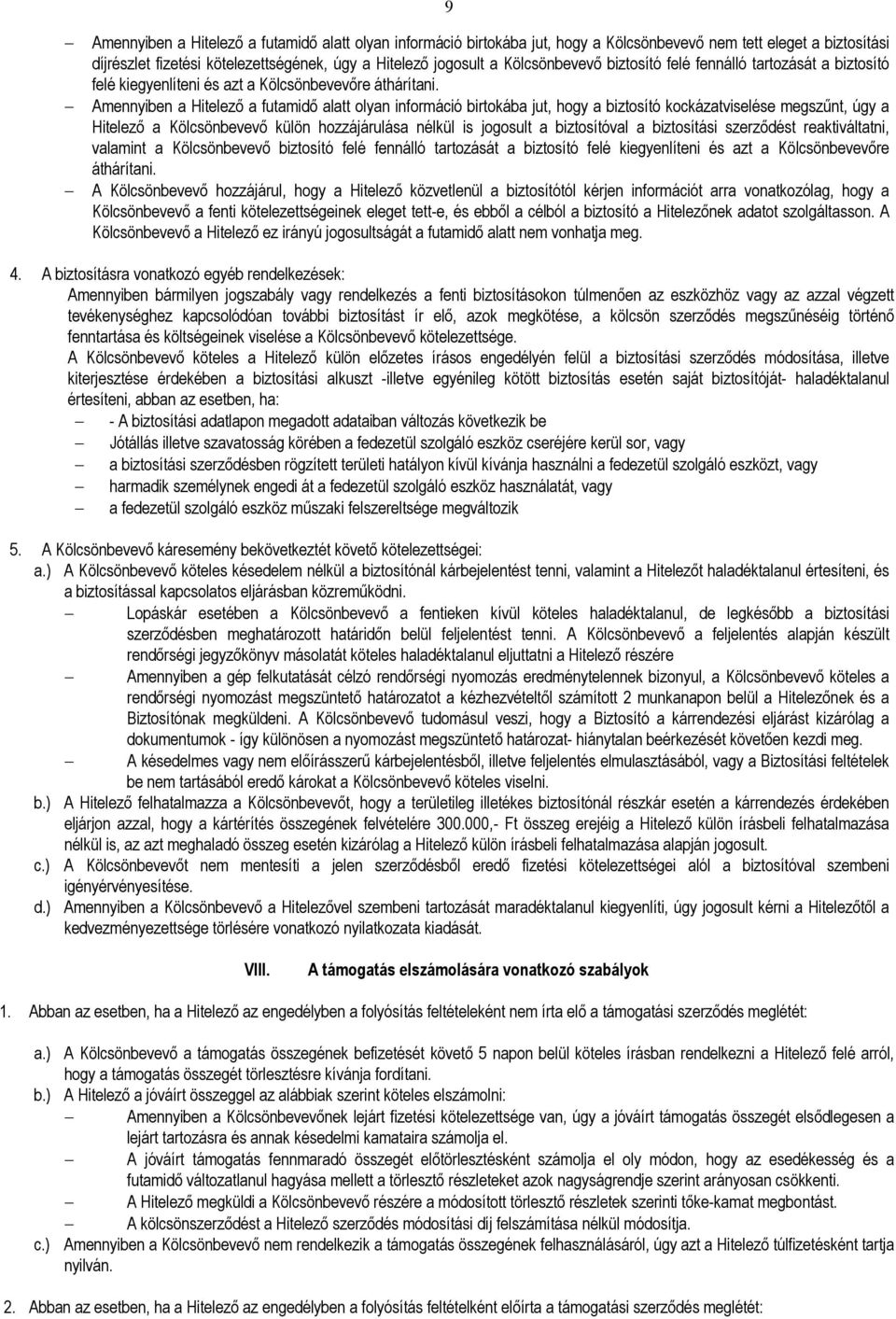 Amennyiben a Hitelezı a futamidı alatt olyan információ birtokába jut, hogy a biztosító kockázatviselése megszőnt, úgy a Hitelezı a Kölcsönbevevı külön hozzájárulása nélkül is jogosult a biztosítóval