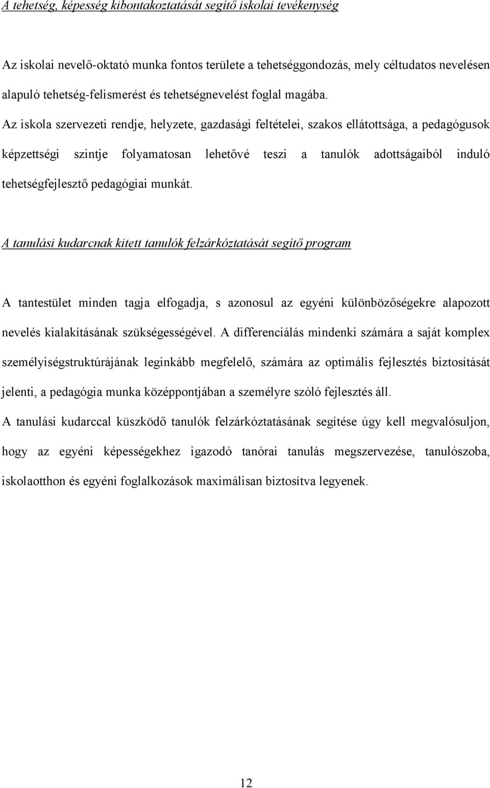 Az iskola szervezeti rendje, helyzete, gazdasági feltételei, szakos ellátottsága, a pedagógusok képzettségi szintje folyamatosan lehetővé teszi a tanulók adottságaiból induló tehetségfejlesztő