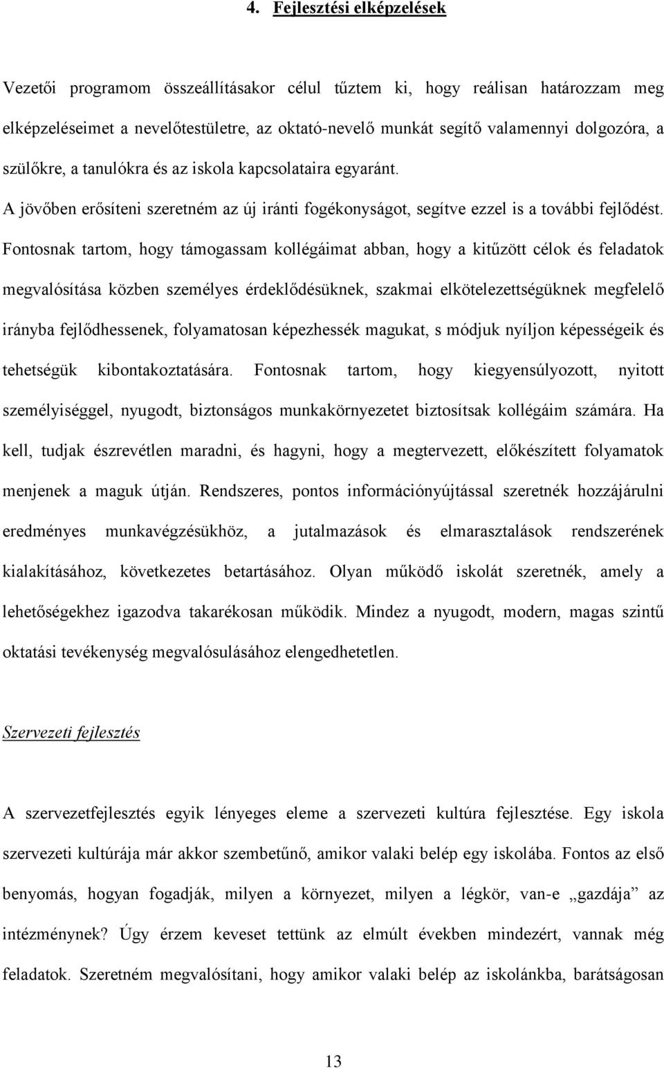 Fontosnak tartom, hogy támogassam kollégáimat abban, hogy a kitűzött célok és feladatok megvalósítása közben személyes érdeklődésüknek, szakmai elkötelezettségüknek megfelelő irányba fejlődhessenek,