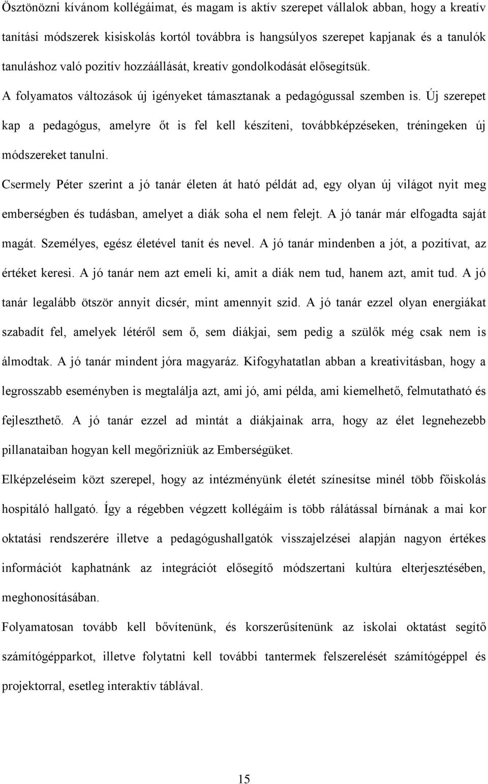 Új szerepet kap a pedagógus, amelyre őt is fel kell készíteni, továbbképzéseken, tréningeken új módszereket tanulni.