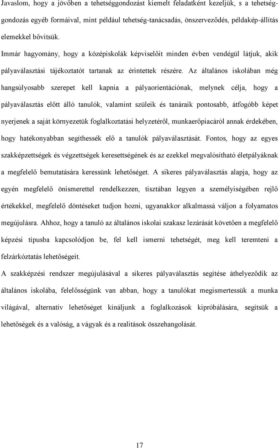 Az általános iskolában még hangsúlyosabb szerepet kell kapnia a pályaorientációnak, melynek célja, hogy a pályaválasztás előtt álló tanulók, valamint szüleik és tanáraik pontosabb, átfogóbb képet