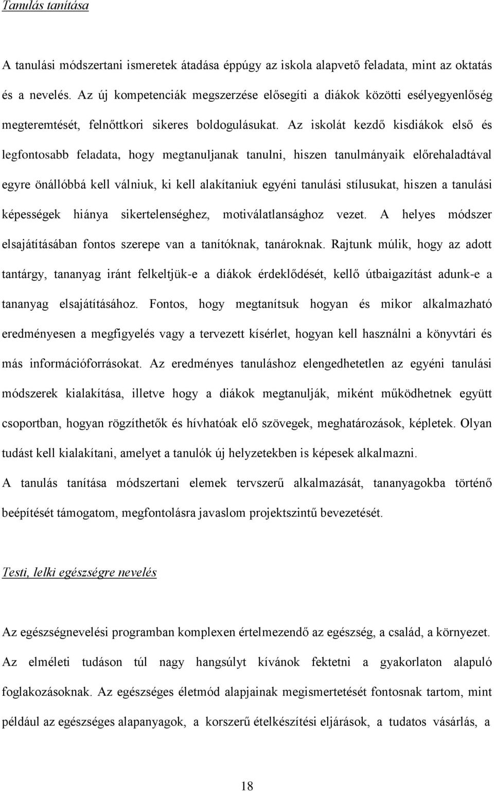 Az iskolát kezdő kisdiákok első és legfontosabb feladata, hogy megtanuljanak tanulni, hiszen tanulmányaik előrehaladtával egyre önállóbbá kell válniuk, ki kell alakítaniuk egyéni tanulási stílusukat,