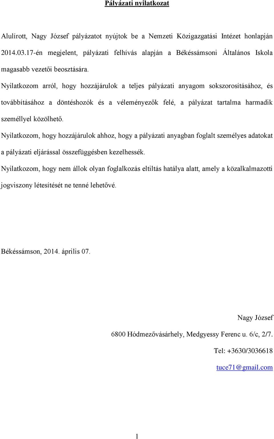 Nyilatkozom arról, hogy hozzájárulok a teljes pályázati anyagom sokszorosításához, és továbbításához a döntéshozók és a véleményezők felé, a pályázat tartalma harmadik személlyel közölhető.