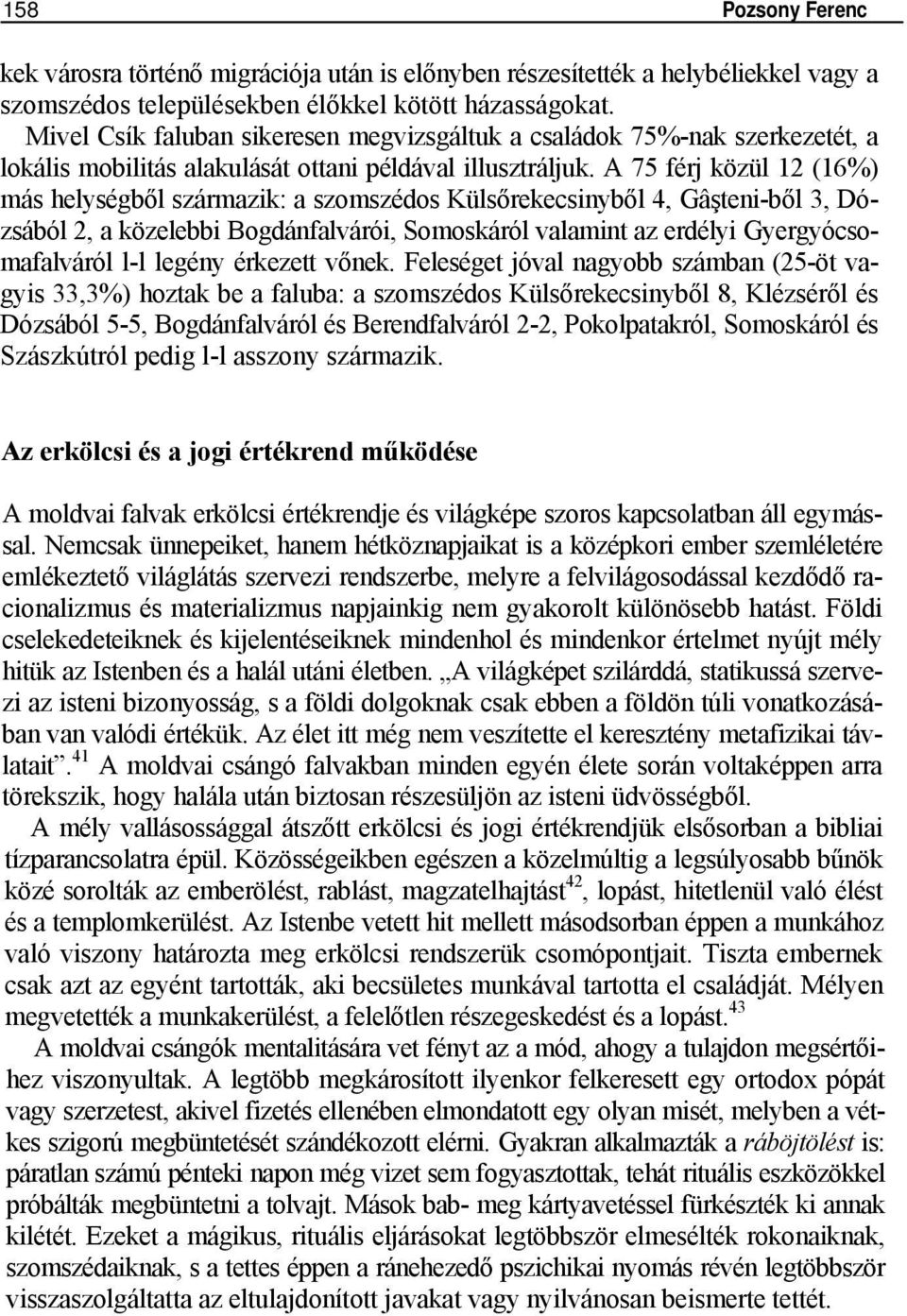 A 75 férj közül 12 (16%) más helységből származik: a szomszédos Külsőrekecsinyből 4, Gâşteni-ből 3, Dózsából 2, a közelebbi Bogdánfalvárói, Somoskáról valamint az erdélyi Gyergyócsomafalváról l-l