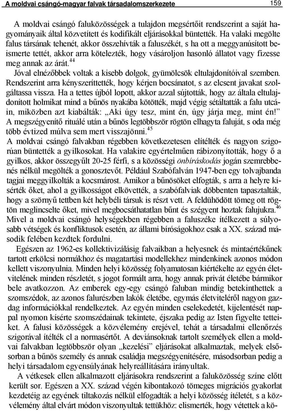 árát. 44 Jóval elnézőbbek voltak a kisebb dolgok, gyümölcsök eltulajdonítóival szemben. Rendszerint arra kényszeríttették, hogy kérjen bocsánatot, s az elcsent javakat szolgáltassa vissza.