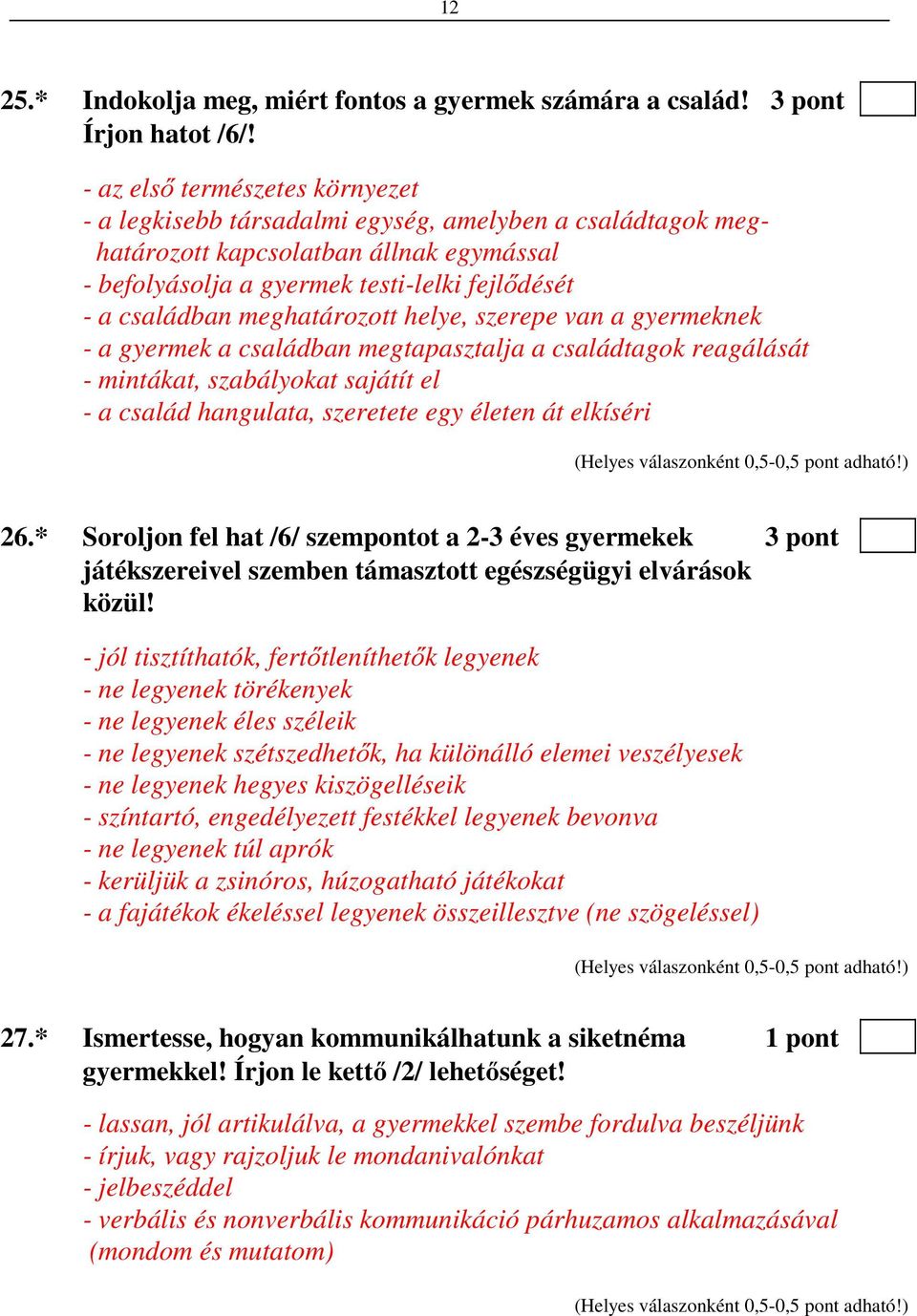 meghatározott helye, szerepe van a gyermeknek - a gyermek a családban megtapasztalja a családtagok reagálását - mintákat, szabályokat sajátít el - a család hangulata, szeretete egy életen át elkíséri