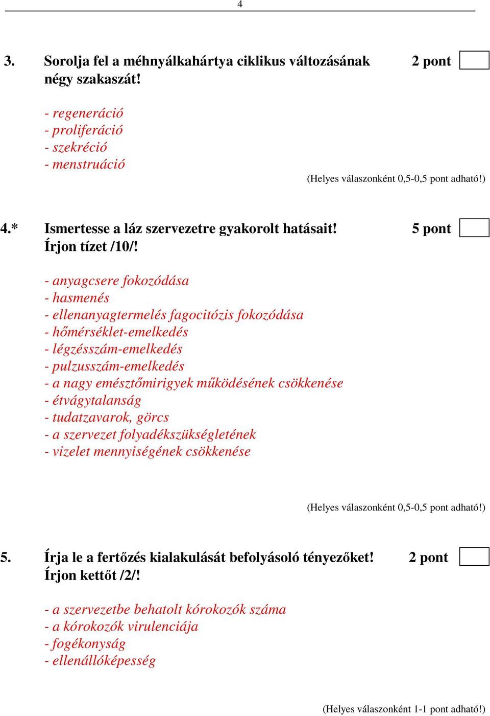 - anyagcsere fokozódása - hasmenés - ellenanyagtermelés fagocitózis fokozódása - hőmérséklet-emelkedés - légzésszám-emelkedés - pulzusszám-emelkedés - a nagy emésztőmirigyek