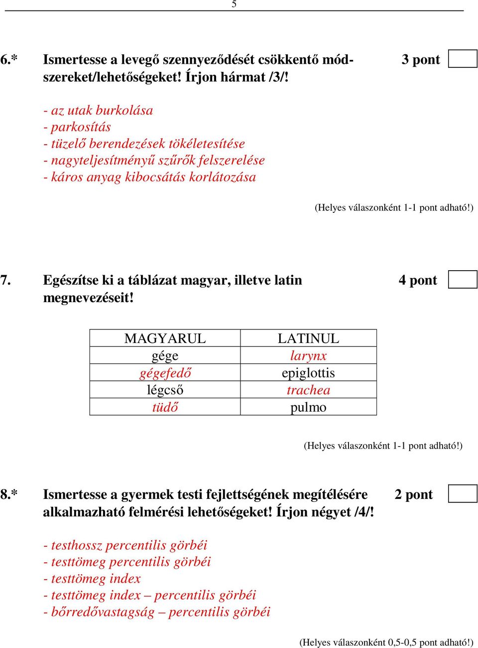 Egészítse ki a táblázat magyar, illetve latin 4 pont megnevezéseit! MAGYARUL gége gégefedő légcső tüdő LATINUL larynx epiglottis trachea pulmo 8.