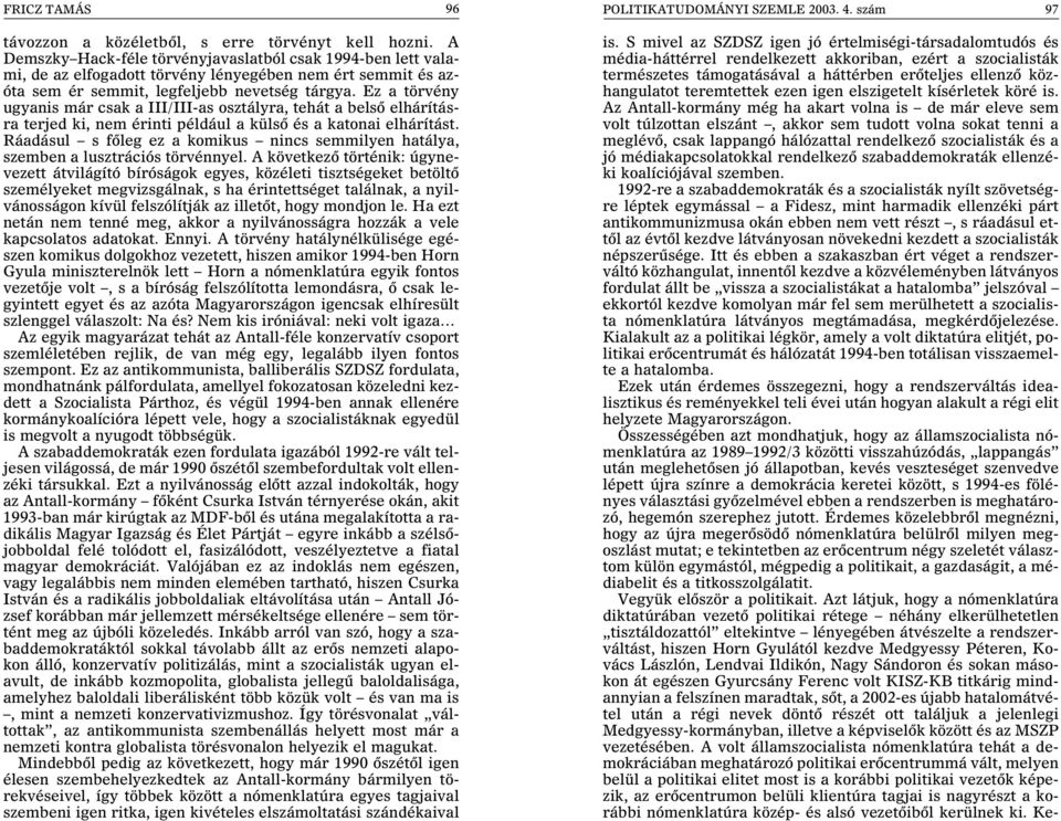 Ez a törvény ugyanis már csak a III/III-as osztályra, tehát a belsõ elhárításra terjed ki, nem érinti például a külsõ és a katonai elhárítást.