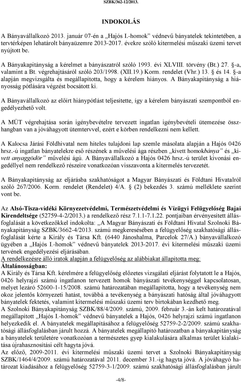 (XII.19.) Korm. rendelet (Vhr.) 13. és 14. -a alapján megvizsgálta és megállapította, hogy a kérelem hiányos. A Bányakapitányság a hiányosság pótlására végzést bocsátott ki.