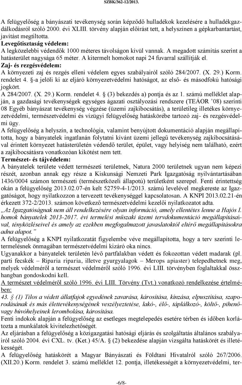 A megadott számítás szerint a hatásterület nagysága 65 méter. A kitermelt homokot napi 24 fuvarral szállítják el.