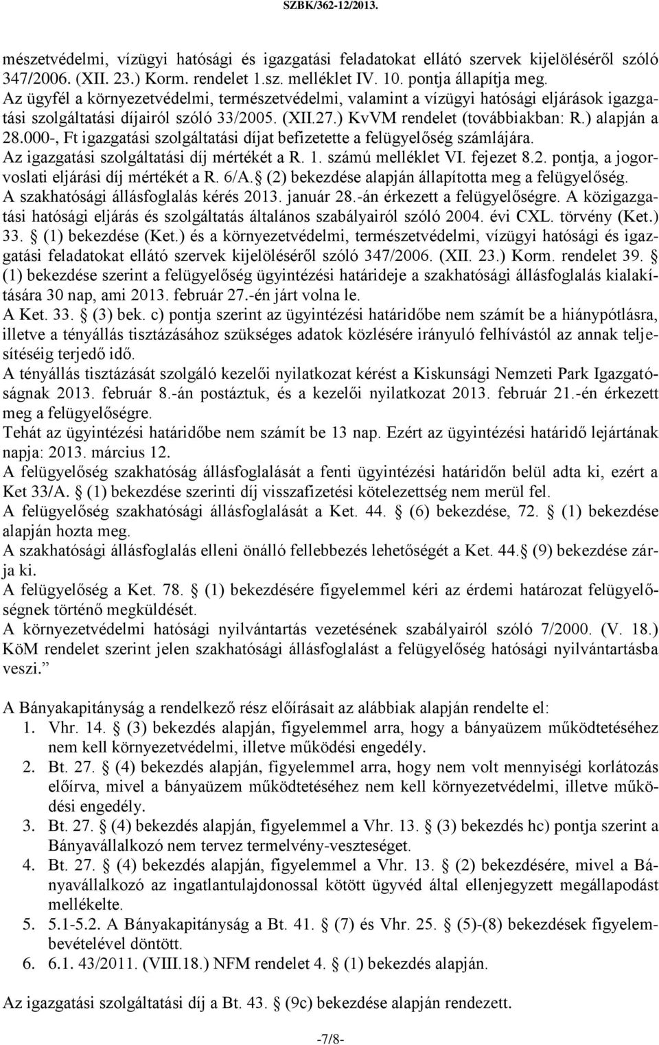 000-, Ft igazgatási szolgáltatási díjat befizetette a felügyelőség számlájára. Az igazgatási szolgáltatási díj mértékét a R. 1. számú melléklet VI. fejezet 8.2.