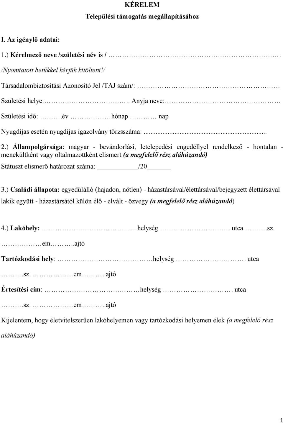 ) Állampolgársága: magyar - bevándorlási, letelepedési engedéllyel rendelkező - hontalan - menekültként vagy oltalmazottként elismert (a megfelelő rész aláhúzandó) Státuszt elismerő határozat száma: