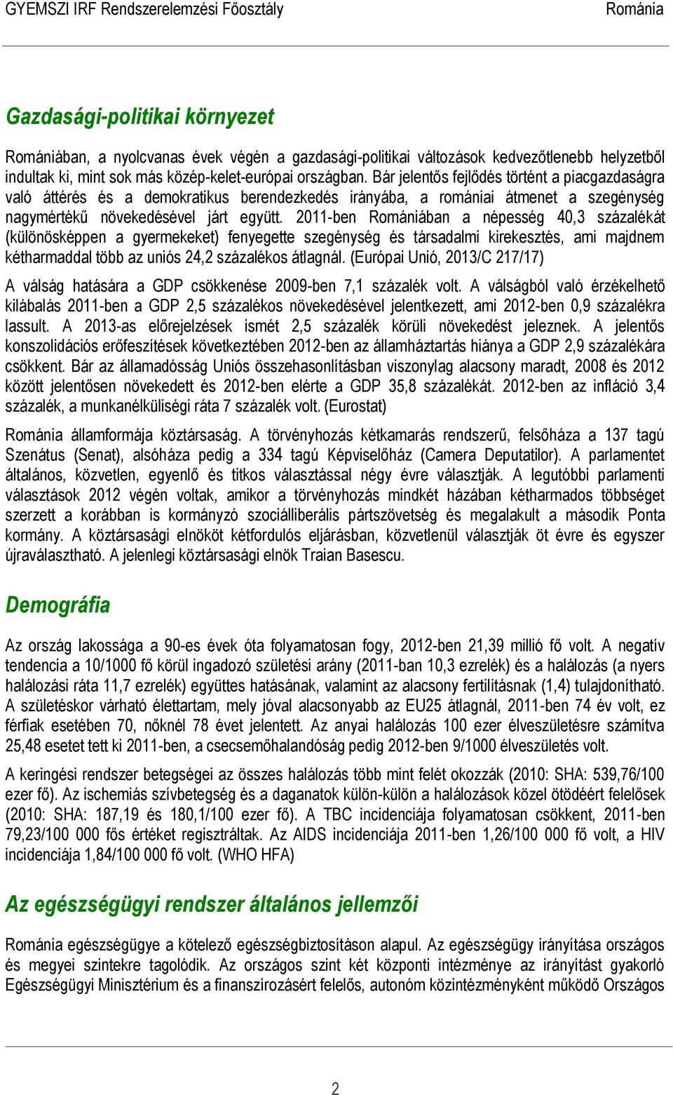 2011-ben Romániában a népesség 40,3 százalékát (különösképpen a gyermekeket) fenyegette szegénység és társadalmi kirekesztés, ami majdnem kétharmaddal több az uniós 24,2 százalékos átlagnál.