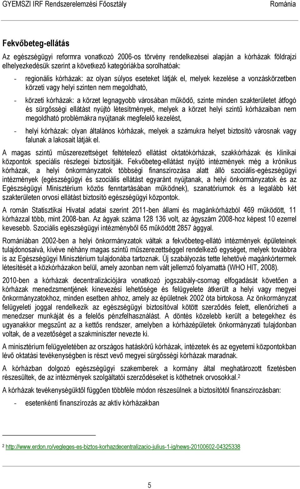 átfogó és sürgősségi ellátást nyújtó létesítmények, melyek a körzet helyi szintű kórházaiban nem megoldható problémákra nyújtanak megfelelő kezelést, - helyi kórházak: olyan általános kórházak,