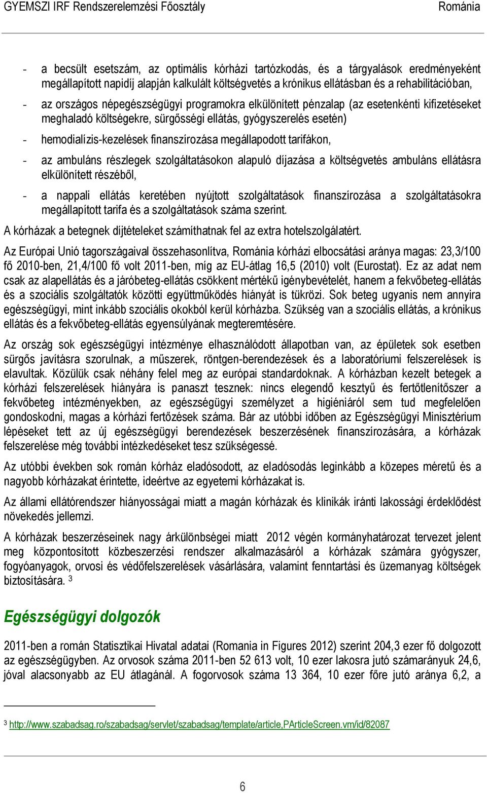 tarifákon, - az ambuláns részlegek szolgáltatásokon alapuló díjazása a költségvetés ambuláns ellátásra elkülönített részéből, - a nappali ellátás keretében nyújtott szolgáltatások finanszírozása a