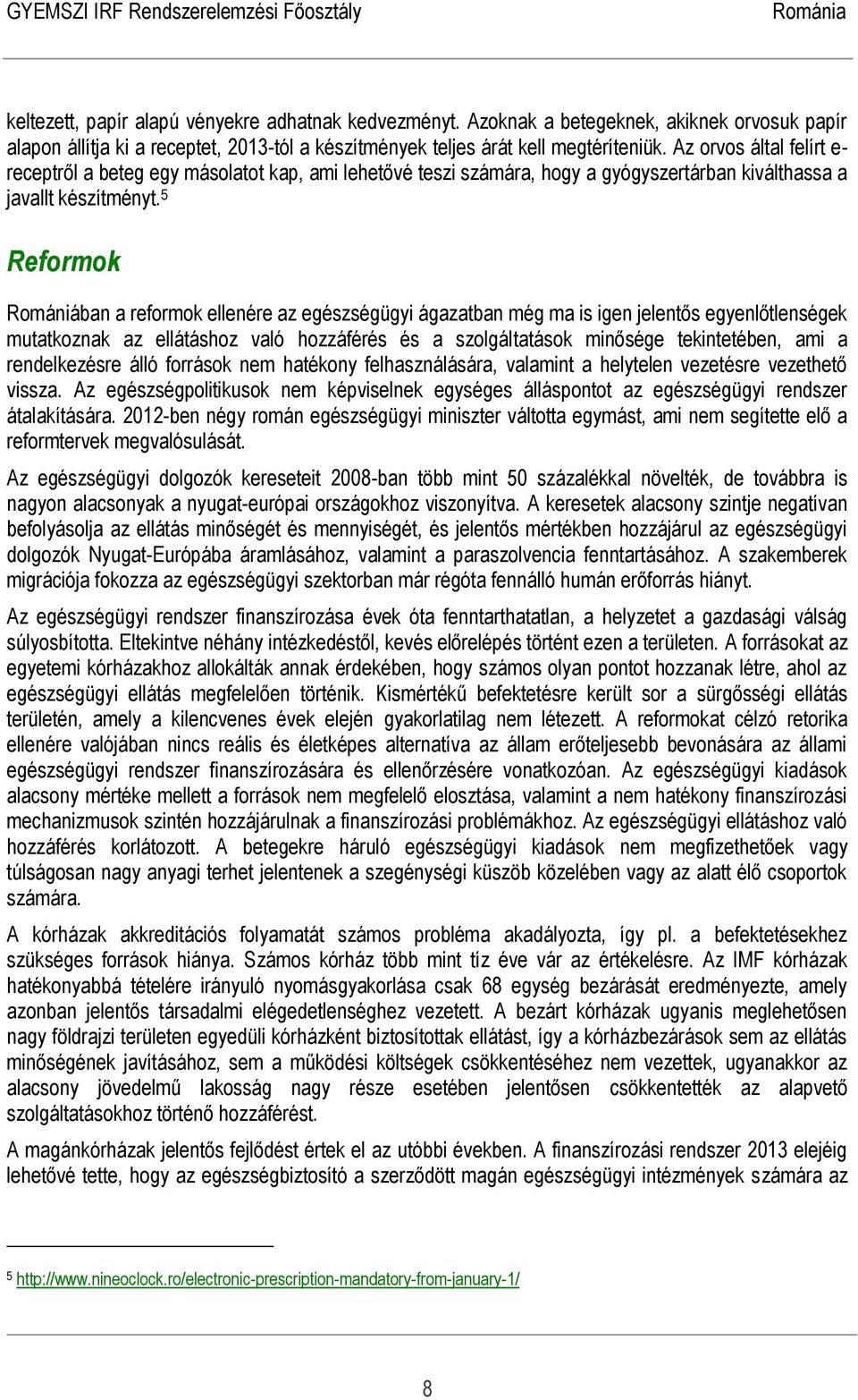 5 Reformok Romániában a reformok ellenére az egészségügyi ágazatban még ma is igen jelentős egyenlőtlenségek mutatkoznak az ellátáshoz való hozzáférés és a szolgáltatások minősége tekintetében, ami a