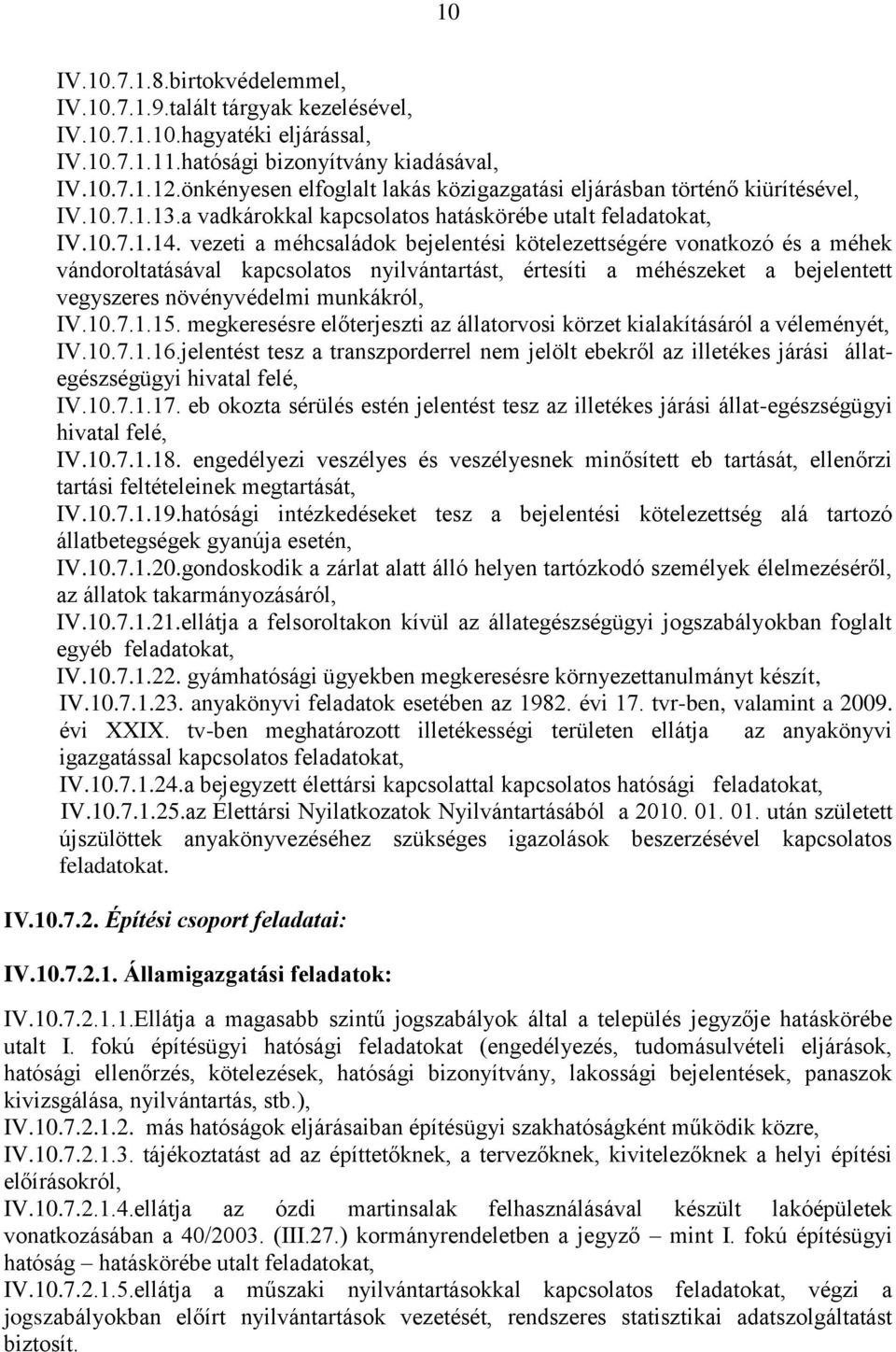 vezeti a méhcsaládok bejelentési kötelezettségére vonatkozó és a méhek vándoroltatásával kapcsolatos nyilvántartást, értesíti a méhészeket a bejelentett vegyszeres növényvédelmi munkákról, IV.10.7.1.15.