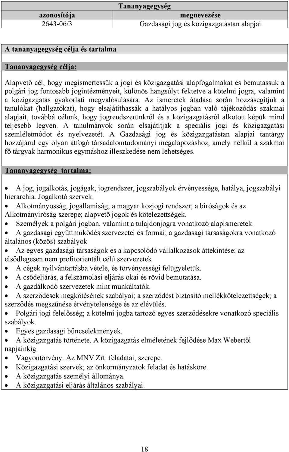 Az ismeretek átadása során hozzásegítjük a tanulókat (hallgatókat), hogy elsajátíthassák a hatályos jogban való tájékozódás szakmai alapjait, továbbá célunk, hogy jogrendszerünkről és a