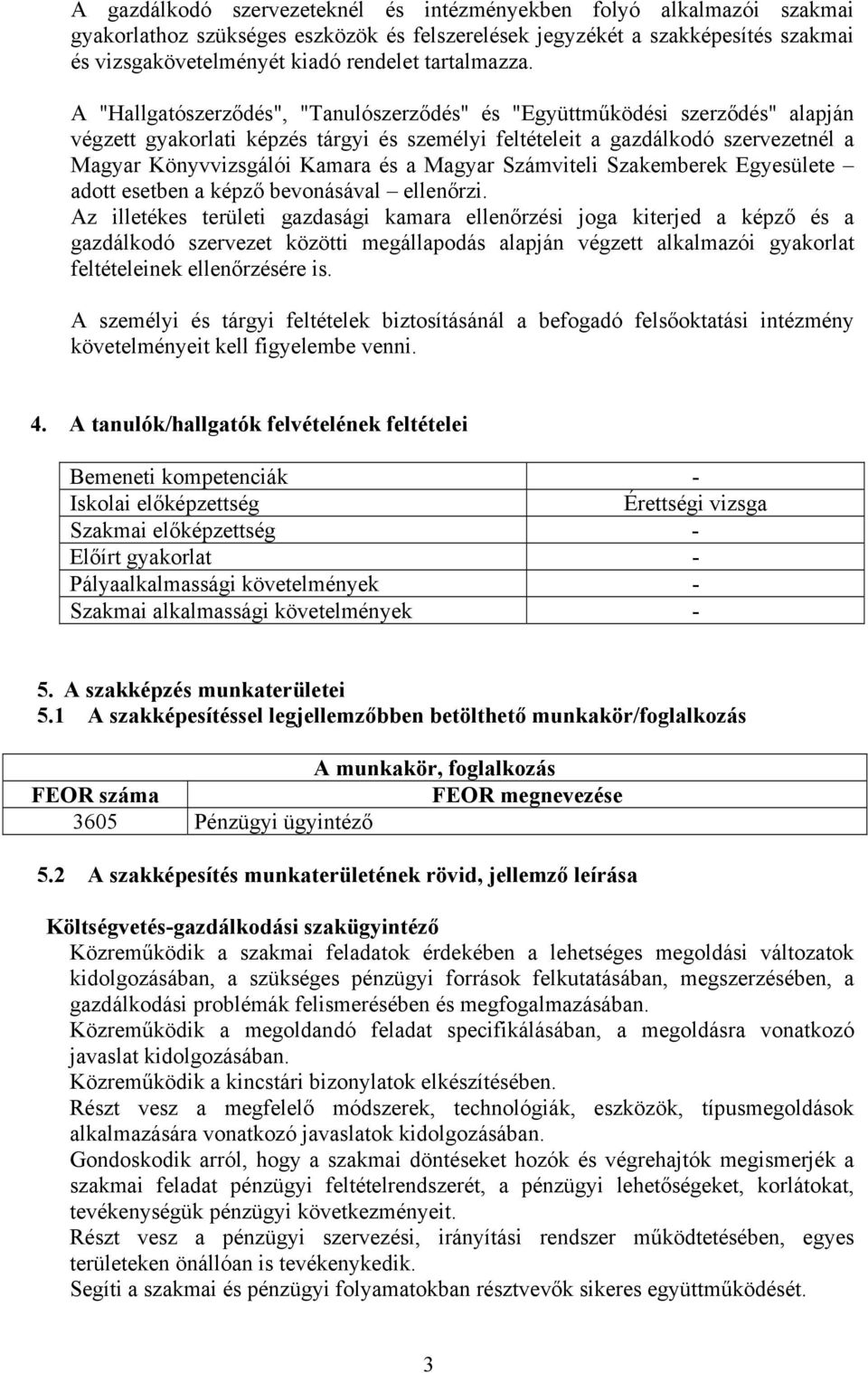 A "Hallgatószerződés", "Tanulószerződés" és "Együttműködési szerződés" alapján végzett gyakorlati képzés tárgyi és személyi feltételeit a gazdálkodó szervezetnél a Magyar Könyvvizsgálói Kamara és a