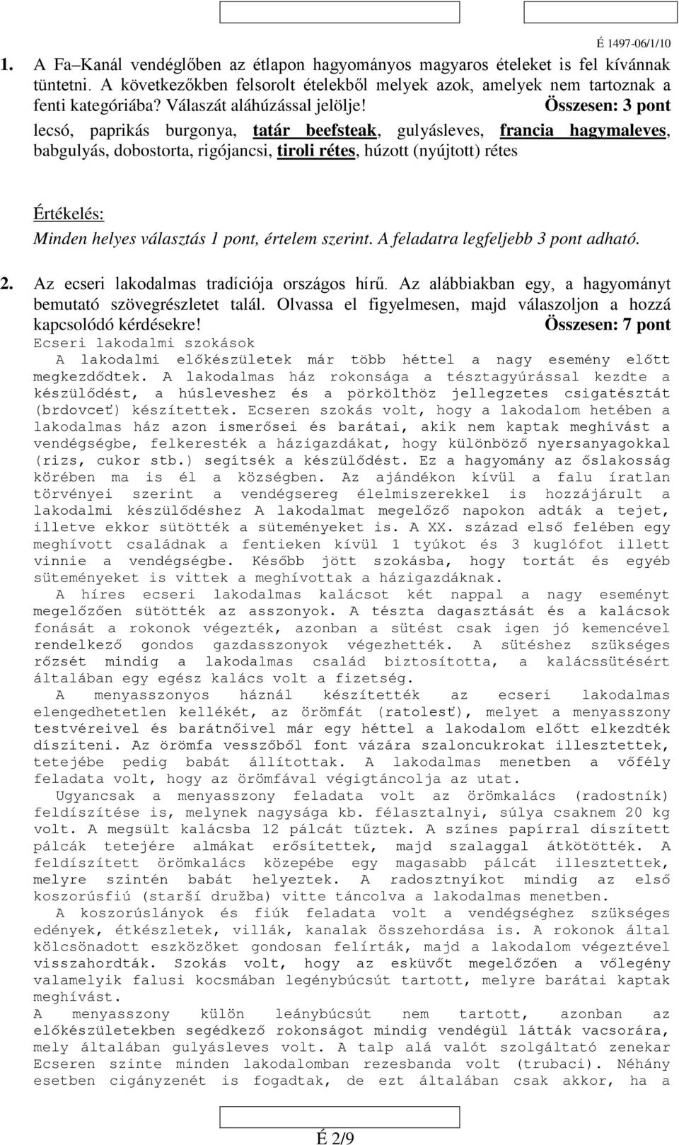 Összesen: 3 pont lecsó, paprikás burgonya, tatár beefsteak, gulyásleves, francia hagymaleves, babgulyás, dobostorta, rigójancsi, tiroli rétes, húzott (nyújtott) rétes Minden helyes választás 1 pont,