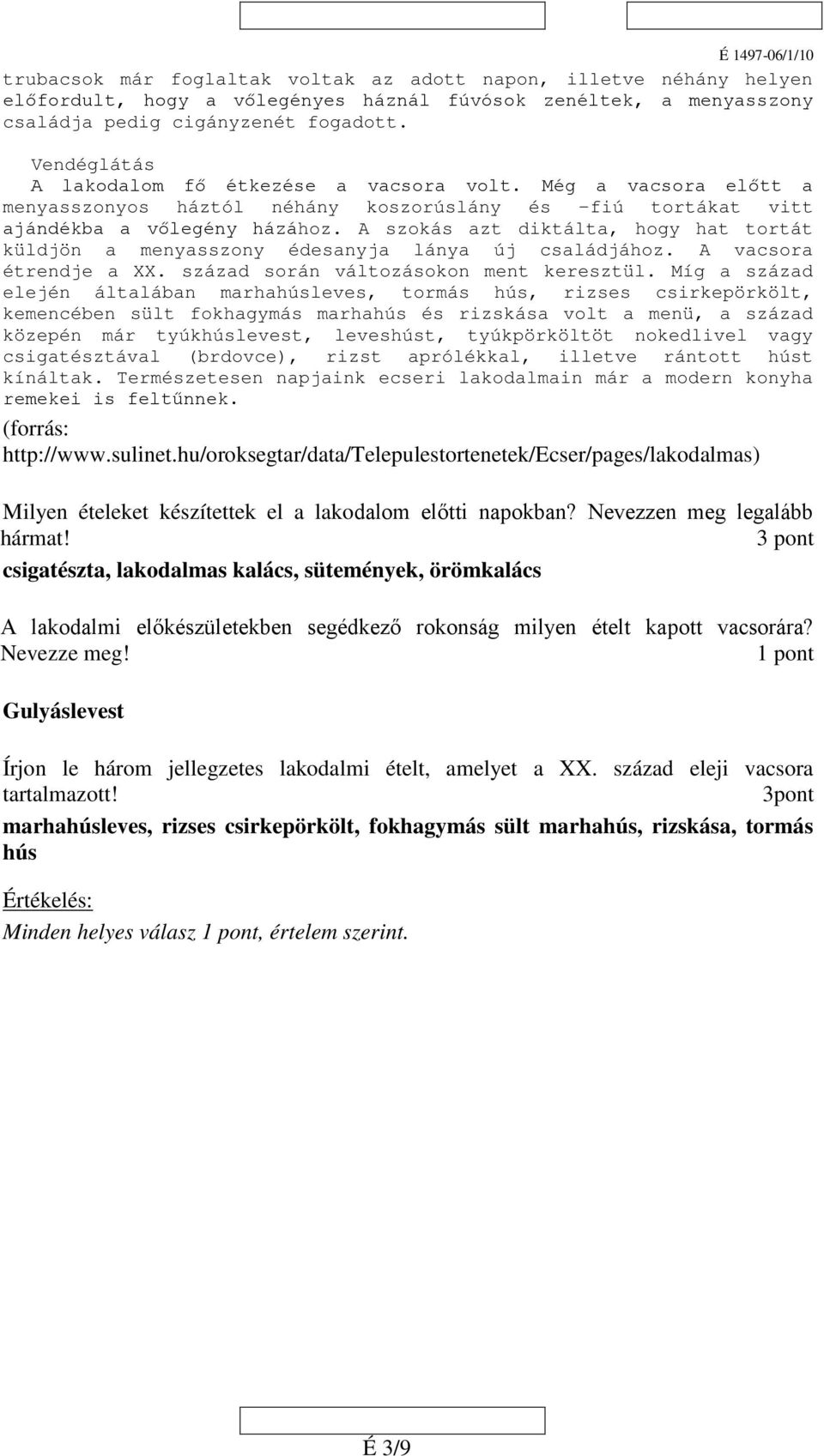 A szokás azt diktálta, hogy hat tortát küldjön a menyasszony édesanyja lánya új családjához. A vacsora étrendje a. század során változásokon ment keresztül.