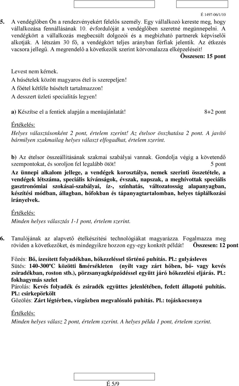 A megrendelő a következők szerint körvonalazza elképzeléseit! Összesen: 15 pont Levest nem kérnek. A húsételek között magyaros étel is szerepeljen! A főétel kétféle húsételt tartalmazzon!