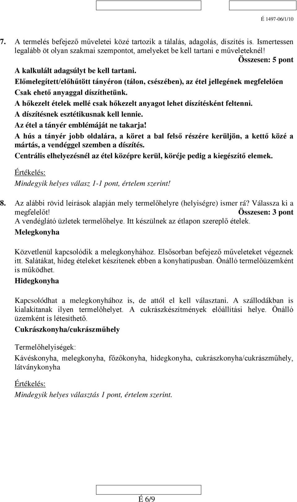A hőkezelt ételek mellé csak hőkezelt anyagot lehet díszítésként feltenni. A díszítésnek esztétikusnak kell lennie. Az étel a tányér emblémáját ne takarja!