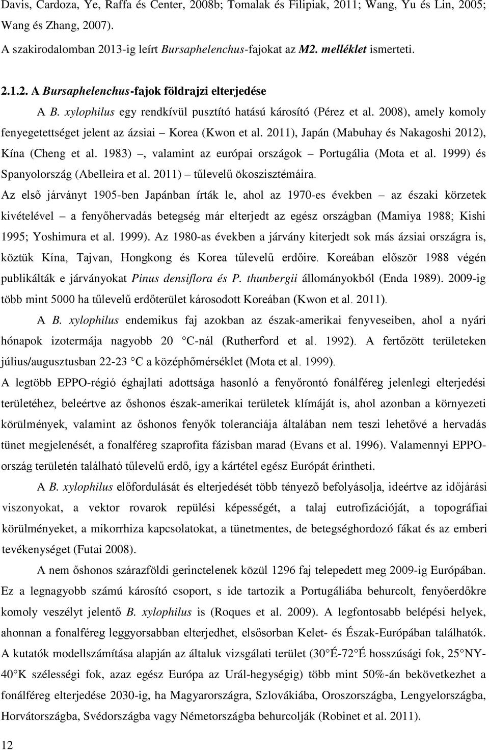 2011), Japán (Mabuhay és Nakagoshi 2012), Kína (Cheng et al. 1983), valamint az európai országok Portugália (Mota et al. 1999) és Spanyolország (Abelleira et al. 2011) tűlevelű ökoszisztémáira.
