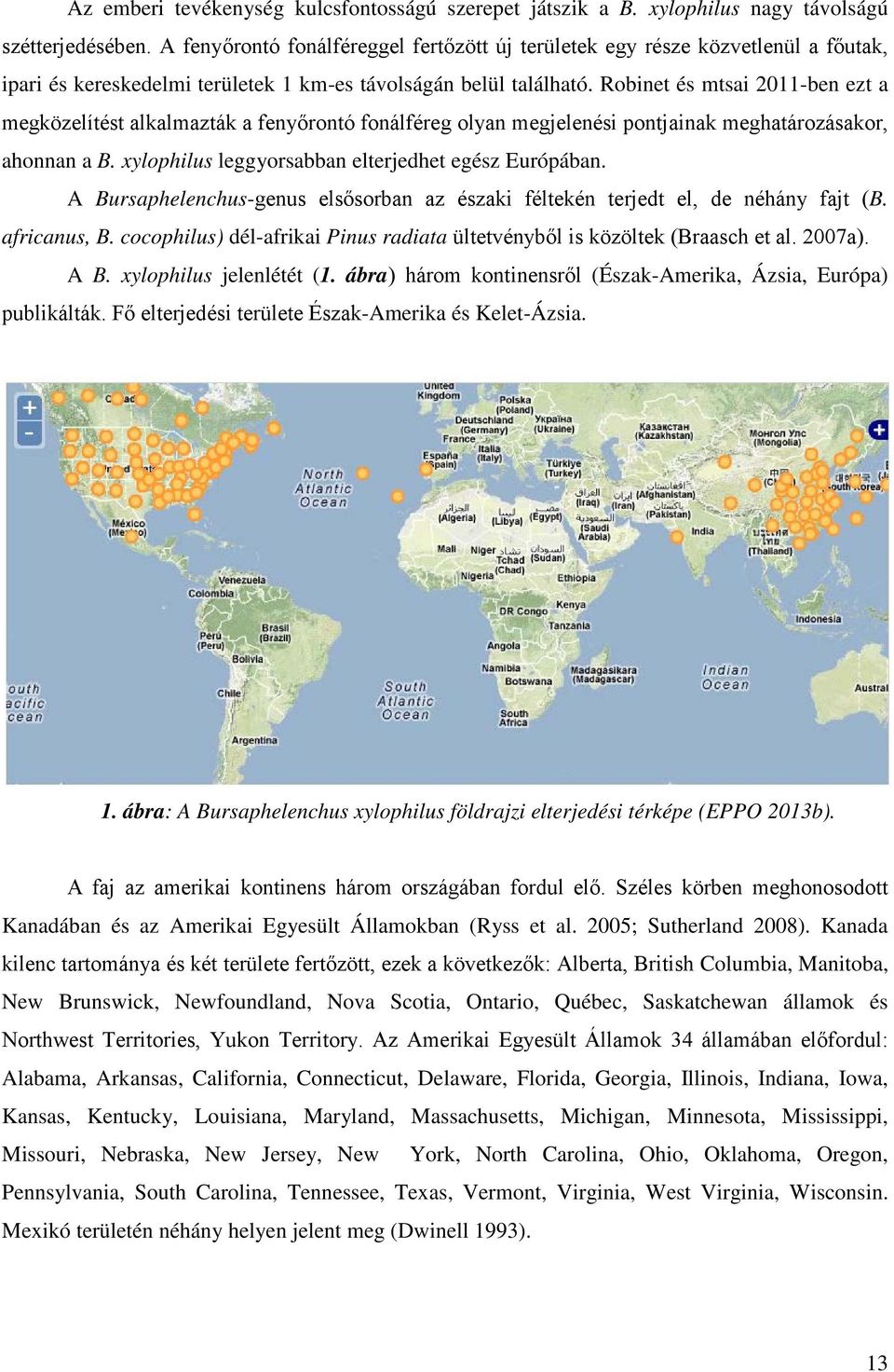 Robinet és mtsai 2011-ben ezt a megközelítést alkalmazták a fenyőrontó fonálféreg olyan megjelenési pontjainak meghatározásakor, ahonnan a B. xylophilus leggyorsabban elterjedhet egész Európában.