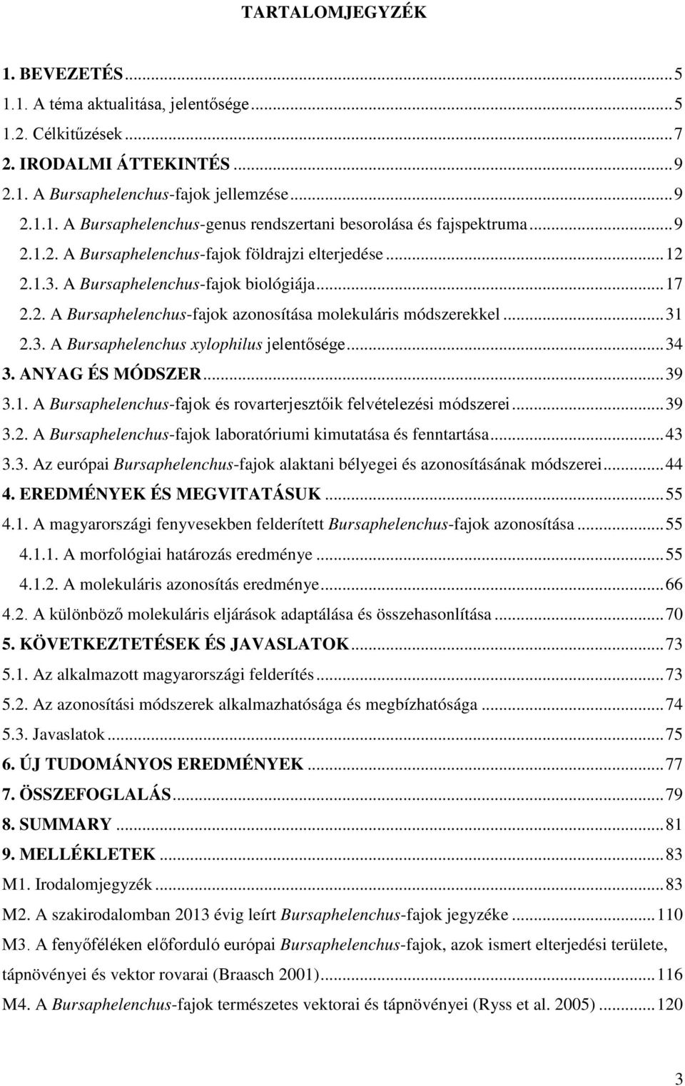 .. 34 3. ANYAG ÉS MÓDSZER... 39 3.1. A Bursaphelenchus-fajok és rovarterjesztőik felvételezési módszerei... 39 3.2. A Bursaphelenchus-fajok laboratóriumi kimutatása és fenntartása... 43 3.3. Az európai Bursaphelenchus-fajok alaktani bélyegei és azonosításának módszerei.