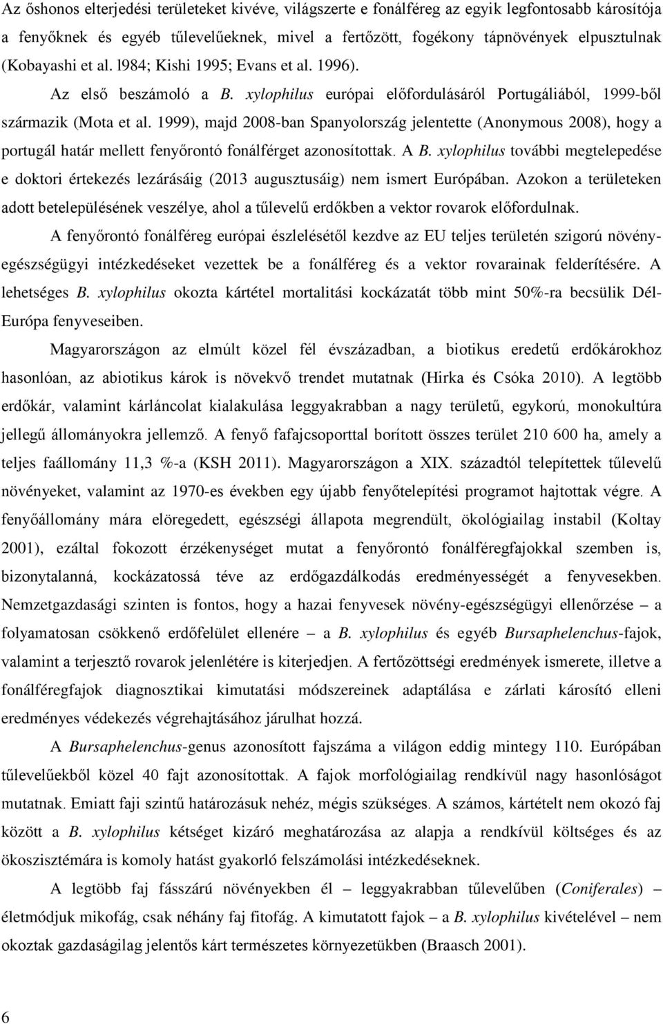 1999), majd 2008-ban Spanyolország jelentette (Anonymous 2008), hogy a portugál határ mellett fenyőrontó fonálférget azonosítottak. A B.