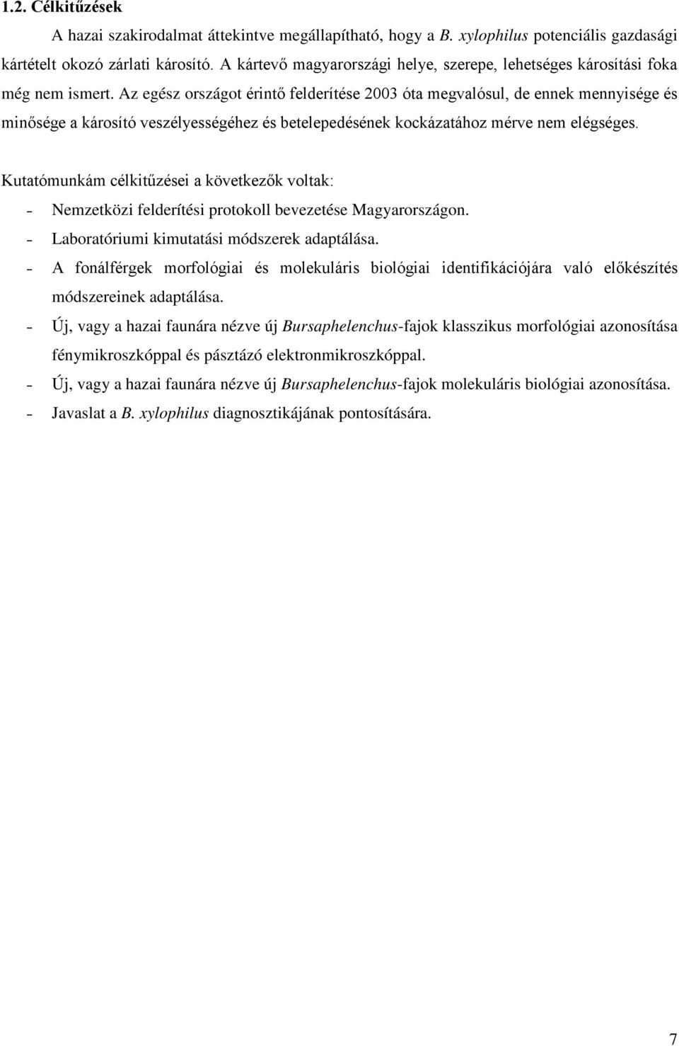 Az egész országot érintő felderítése 2003 óta megvalósul, de ennek mennyisége és minősége a károsító veszélyességéhez és betelepedésének kockázatához mérve nem elégséges.