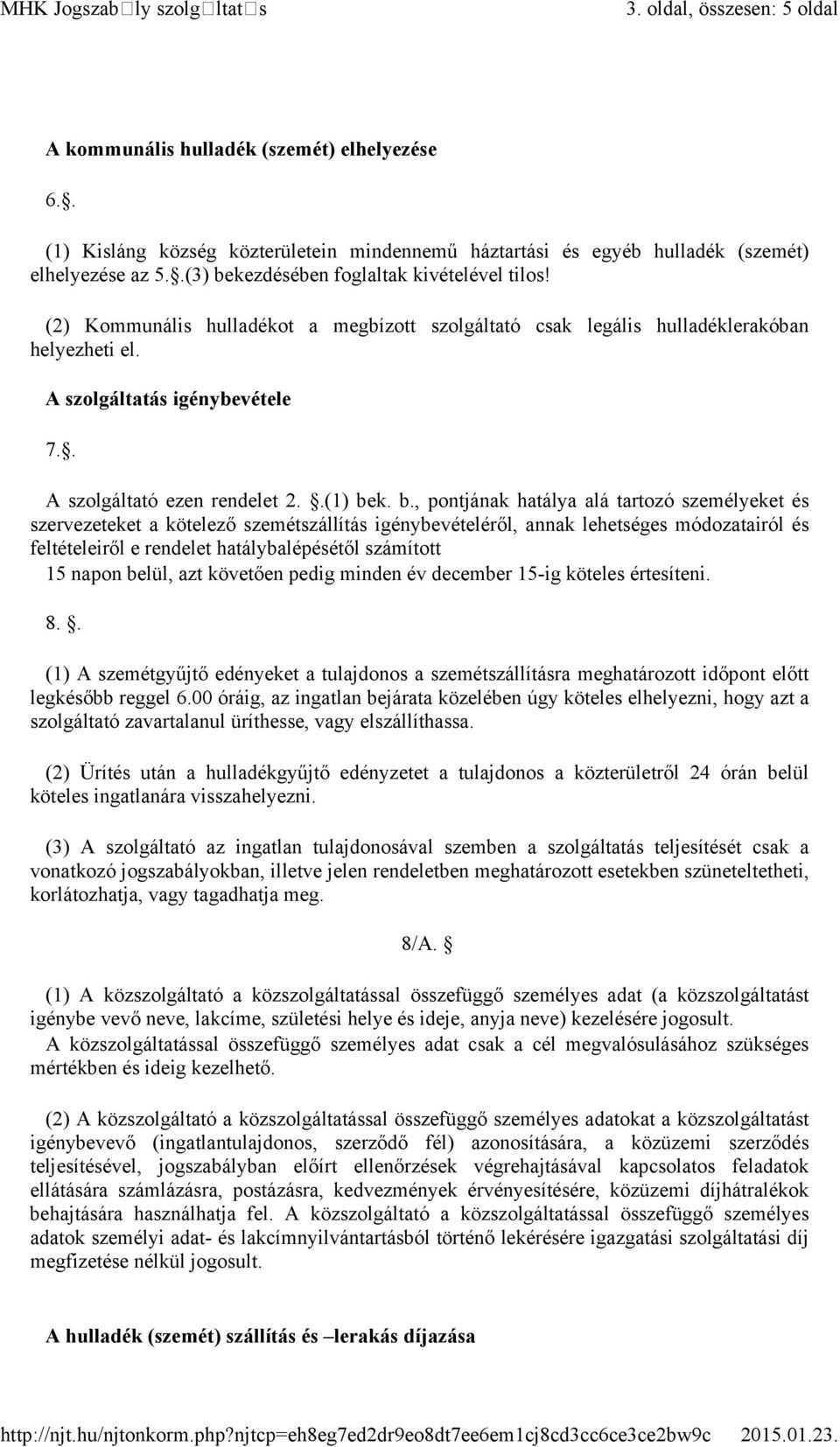 (2) Kommunális hulladékot a megbízott szolgáltató csak legális hulladéklerakóban helyezheti el. A szolgáltatás igénybevétele 7.. A szolgáltató ezen rendelet 2..(1) be