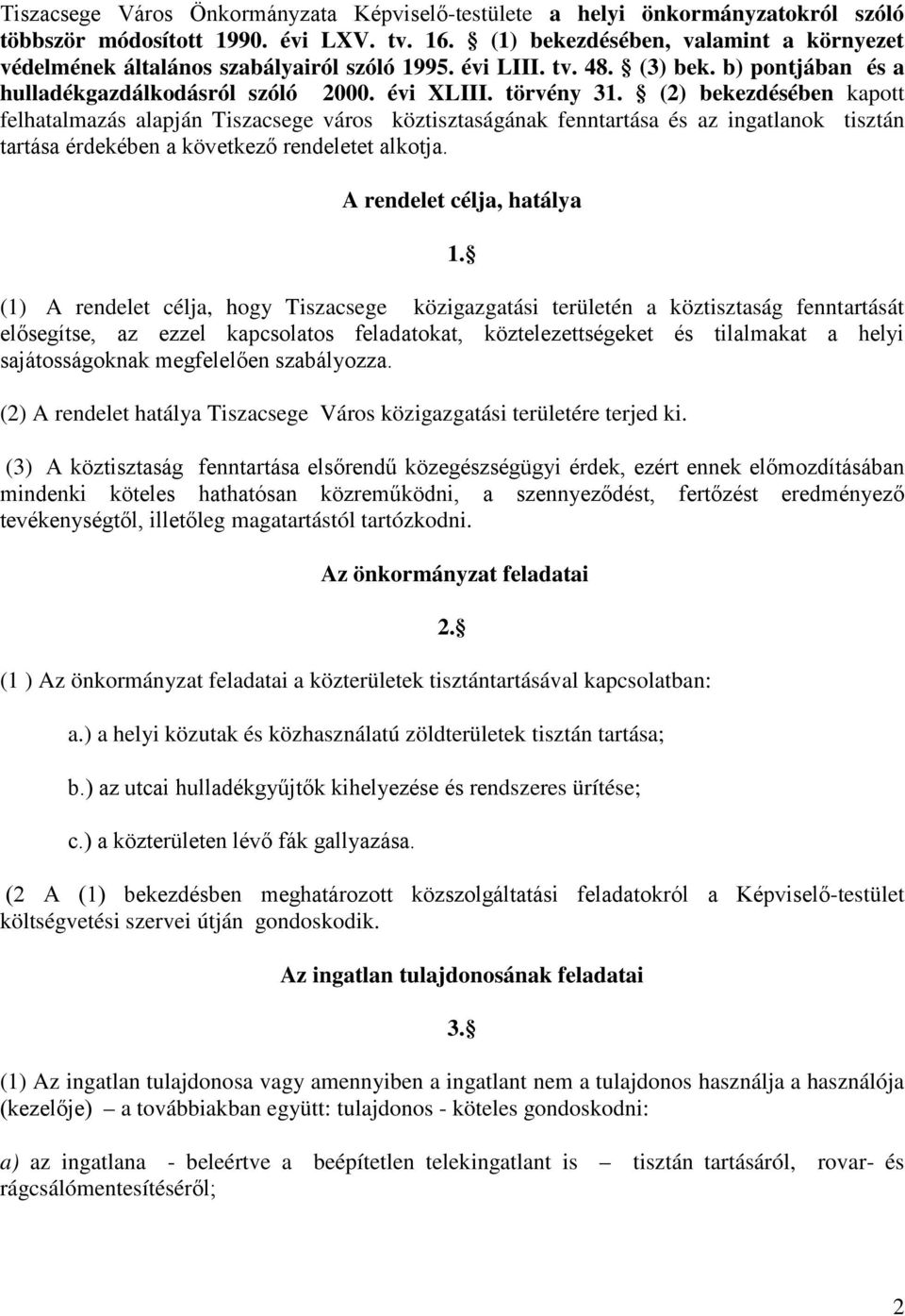 (2) bekezdésében kapott felhatalmazás alapján Tiszacsege város köztisztaságának fenntartása és az ingatlanok tisztán tartása érdekében a következő rendeletet alkotja. A rendelet célja, hatálya 1.