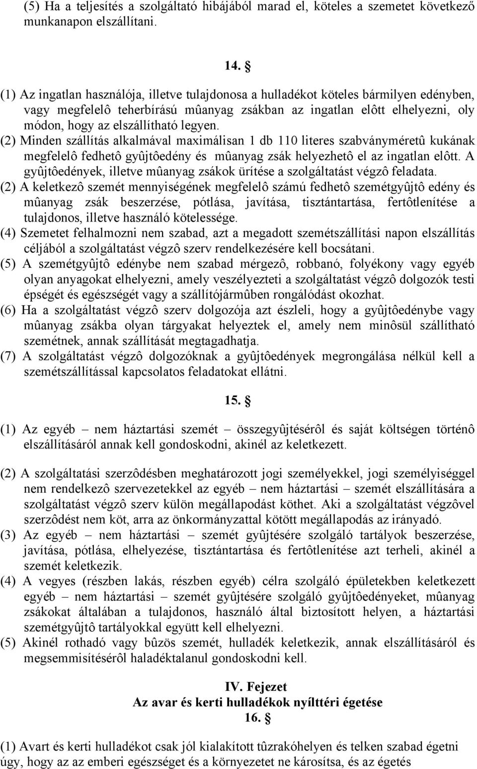 legyen. (2) Minden szállítás alkalmával maximálisan 1 db 110 literes szabványméretû kukának megfelelô fedhetô gyûjtôedény és mûanyag zsák helyezhetô el az ingatlan elôtt.