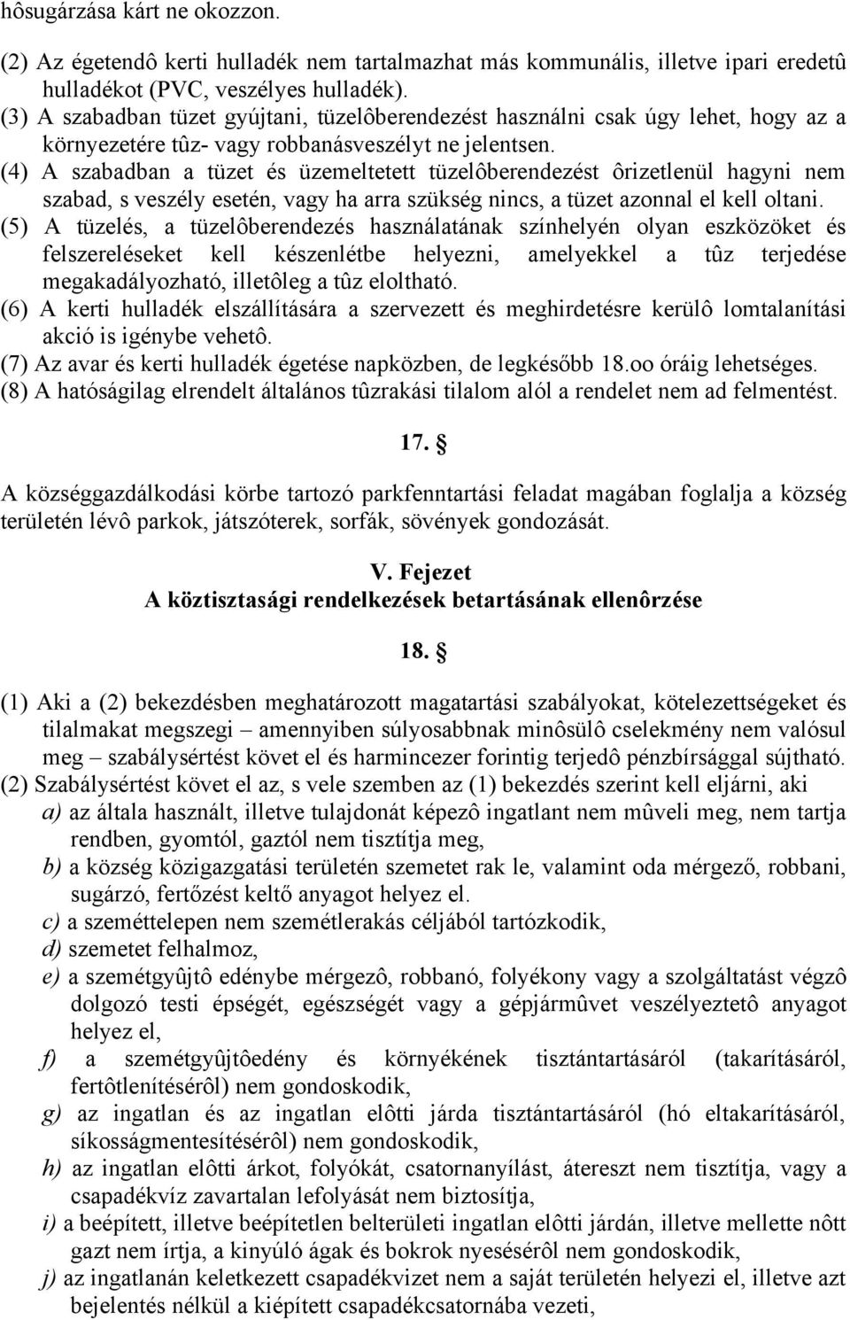 (4) A szabadban a tüzet és üzemeltetett tüzelôberendezést ôrizetlenül hagyni nem szabad, s veszély esetén, vagy ha arra szükség nincs, a tüzet azonnal el kell oltani.