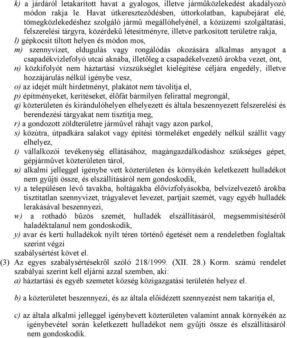 parkosított területre rakja, l) gépkocsit tiltott helyen és módon mos, m) szennyvizet, eldugulás vagy rongálódás okozására alkalmas anyagot a csapadékvízlefolyó utcai aknába, illetôleg a