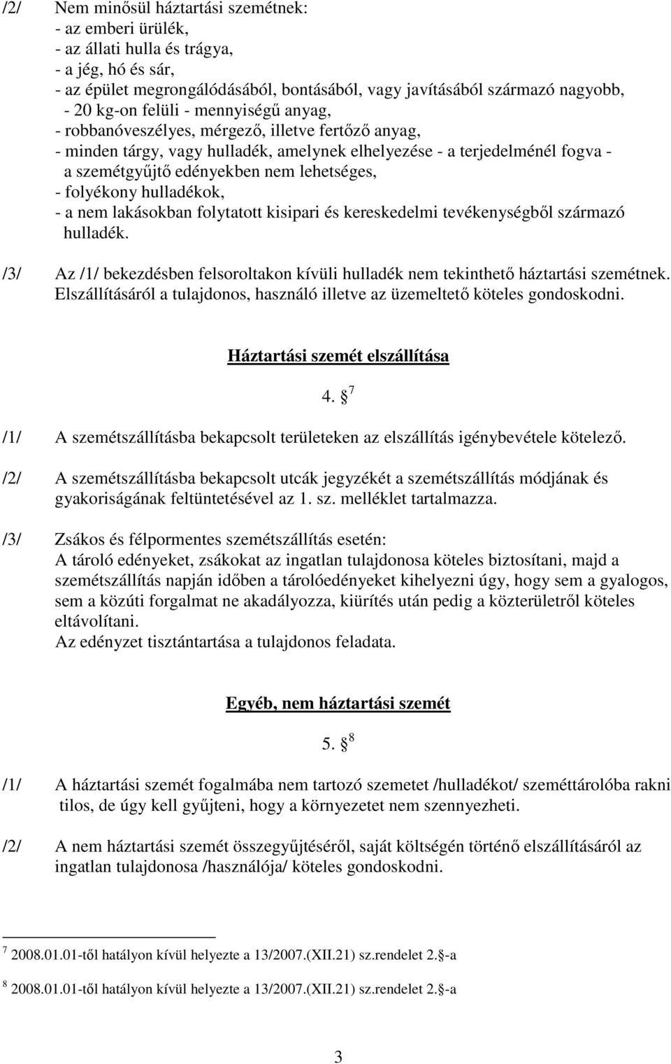 - folyékony hulladékok, - a nem lakásokban folytatott kisipari és kereskedelmi tevékenységből származó hulladék.