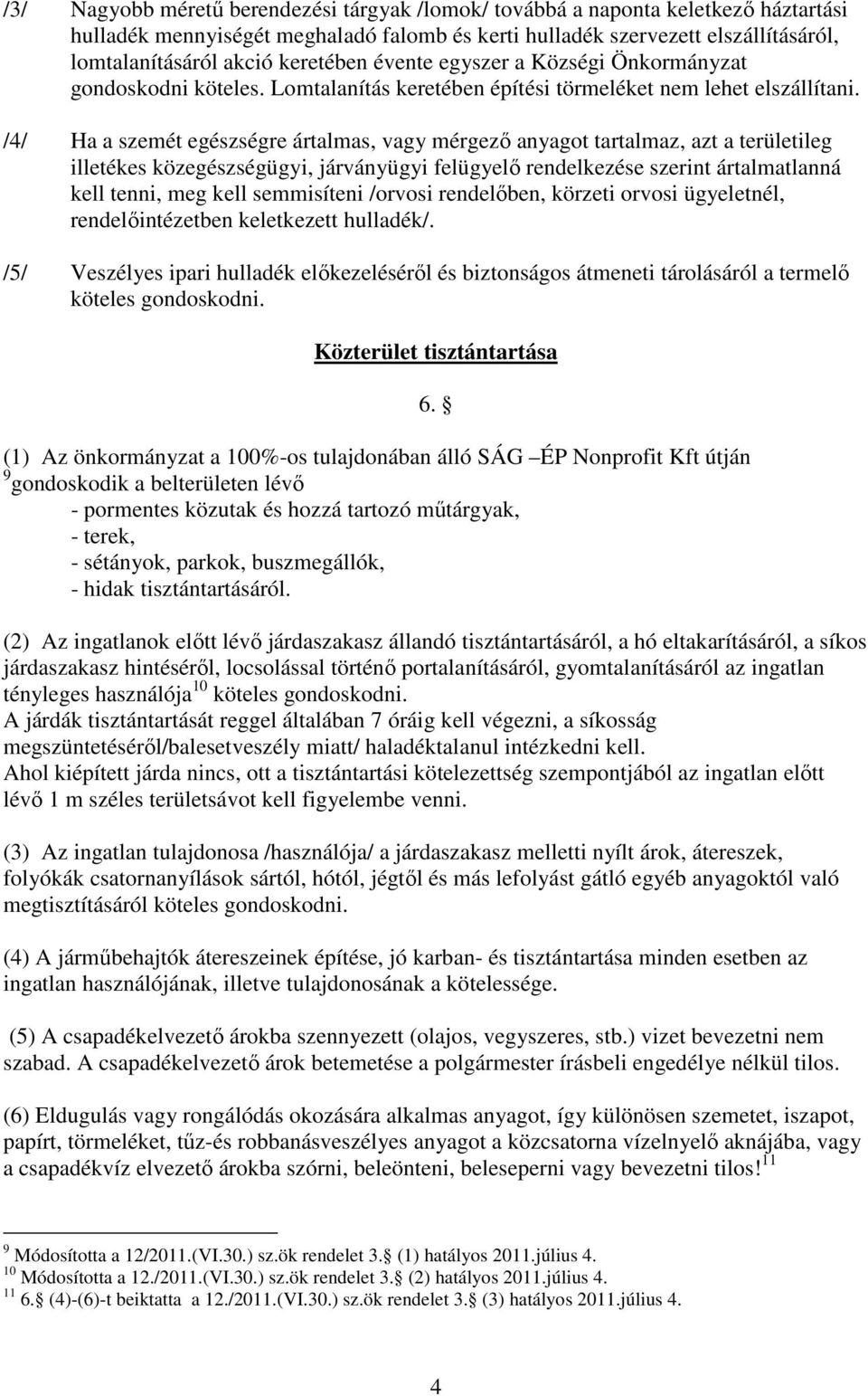 /4/ Ha a szemét egészségre ártalmas, vagy mérgező anyagot tartalmaz, azt a területileg illetékes közegészségügyi, járványügyi felügyelő rendelkezése szerint ártalmatlanná kell tenni, meg kell