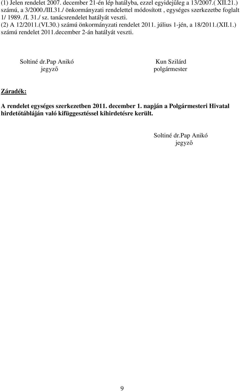 ) számú önkormányzati rendelet 2011. július 1-jén, a 18/2011.(XII.1.) számú rendelet 2011.december 2-án hatályát veszti. Soltiné dr.