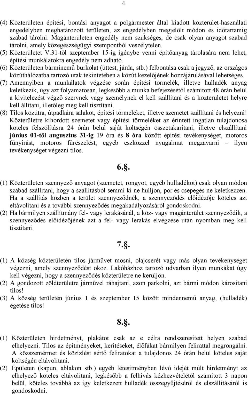 31-től szeptember 15-ig igénybe venni építőanyag tárolására nem lehet, építési munkálatokra engedély nem adható. (6) Közterületen bárminemű burkolat (úttest, járda, stb.