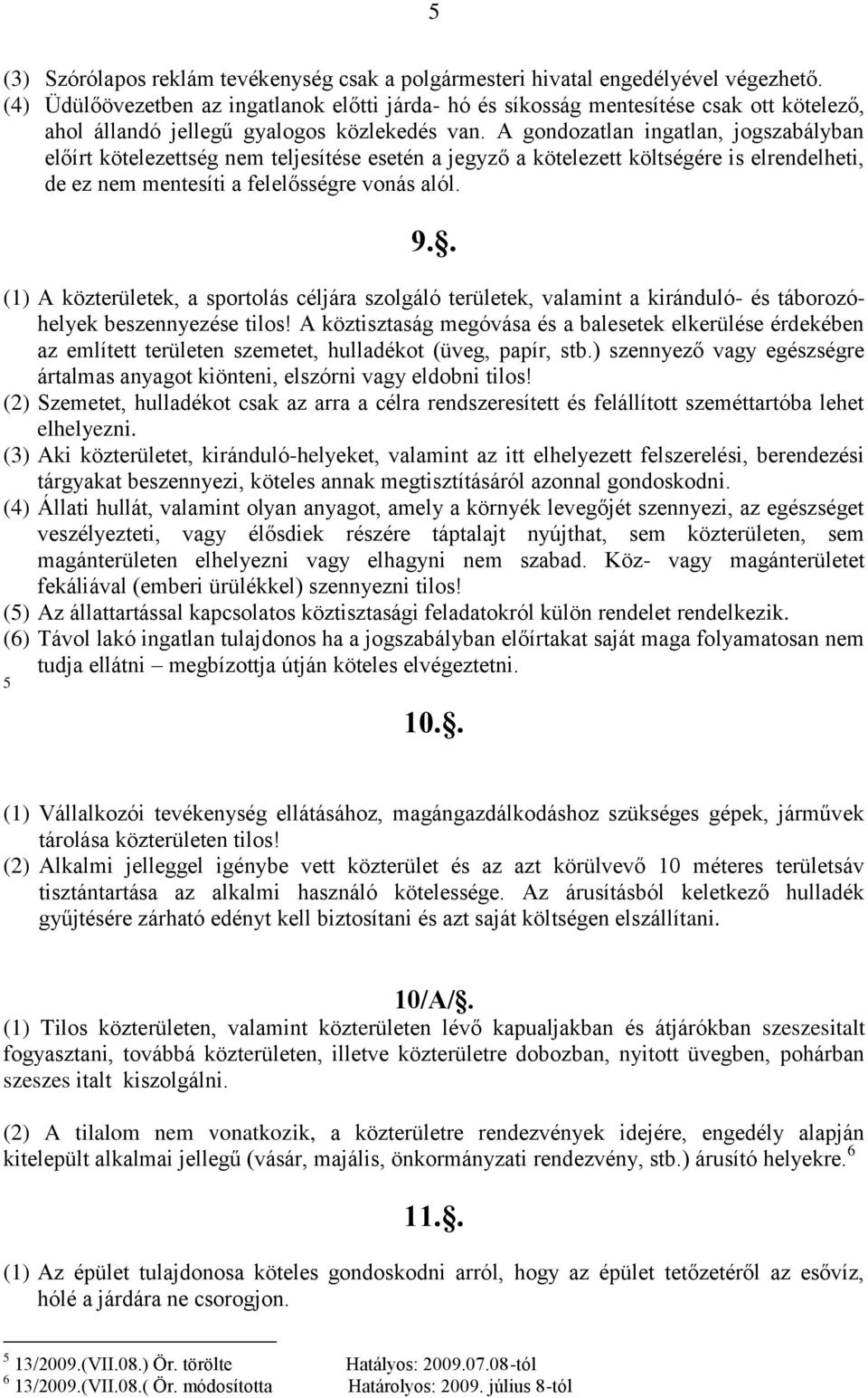 A gondozatlan ingatlan, jogszabályban előírt kötelezettség nem teljesítése esetén a jegyző a kötelezett költségére is elrendelheti, de ez nem mentesíti a felelősségre vonás alól. 9.