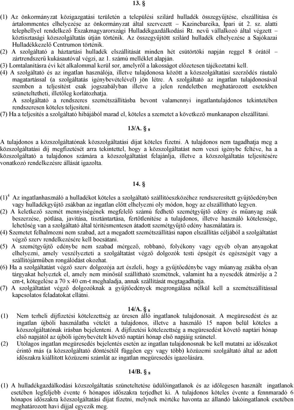 (2) A szolgáltató a háztartási hulladék elszállítását minden hét csütörtöki napján reggel 8 órától zártrendszerű kukásautóval végzi, az 1. számú melléklet alapján.